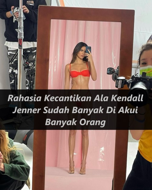 Rahasia Kecantikan Ala Kendall Jenner Sudah Banyak Di Akui Banyak Orang